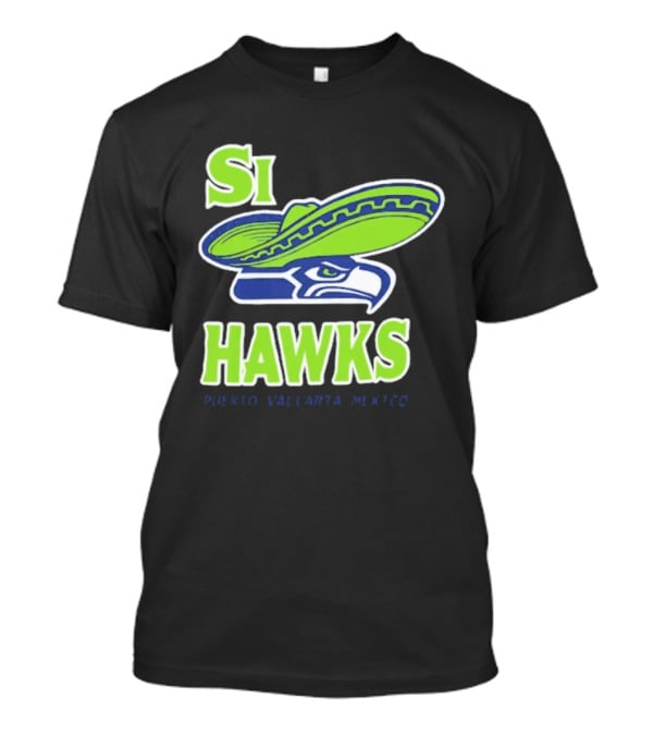 Si Hawks Sombrero Puerto Vallarta Mexico Seahawks T-Shirt