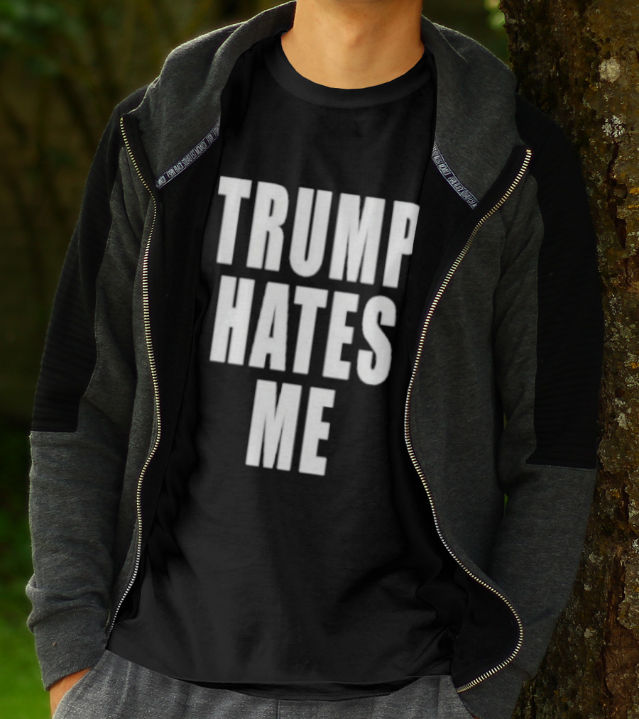 Trump Hates Me T-Shirt