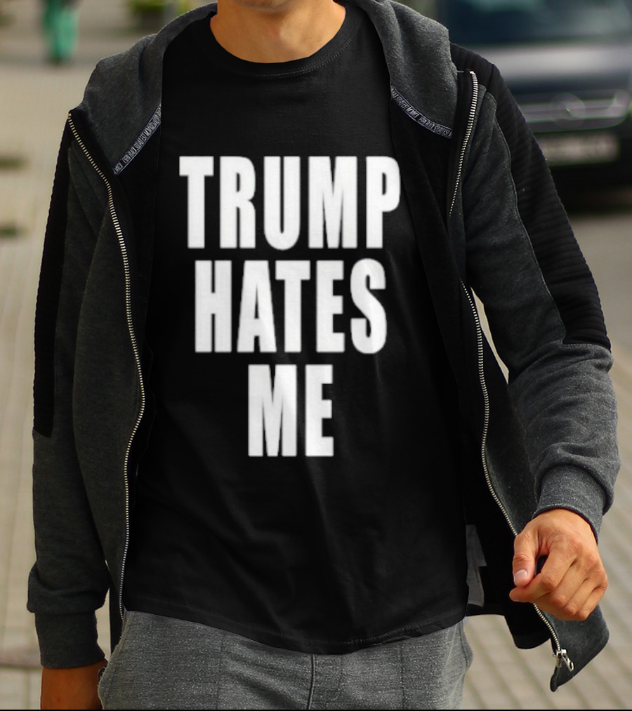 Trump Hates Me T-Shirt