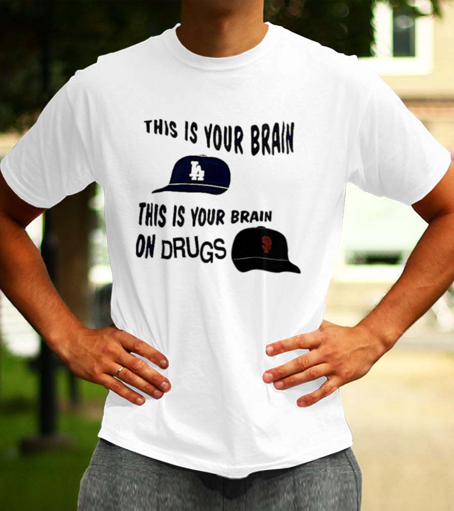 Los Angeles Dodgers San Francisco Giants This Is Your Brain On Drugs T-Shirt
