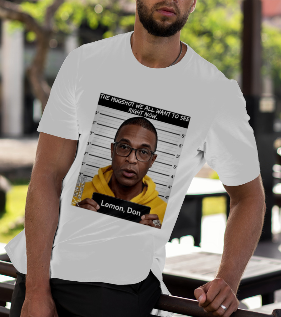 Mugshot The Shot We All Want To See Right Now Lemon Don T-Shirt