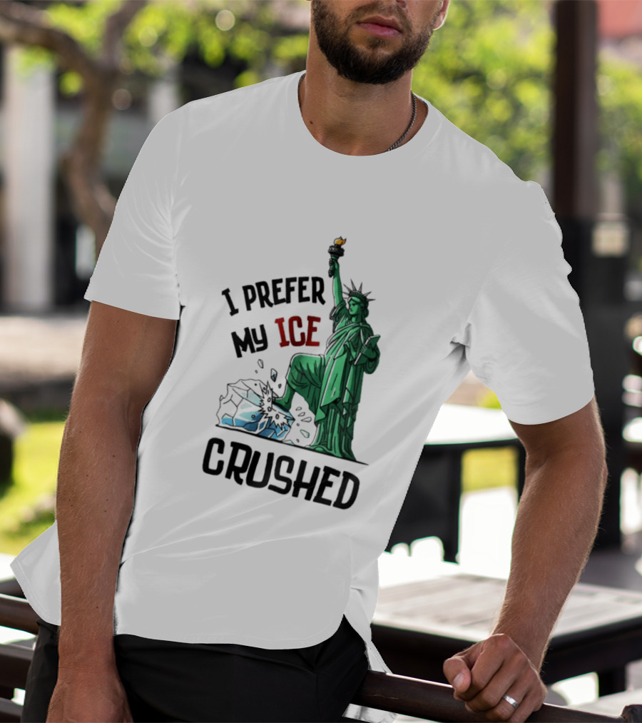 Statue Of Liberty I Prefer My ICE Crushed T-Shirt