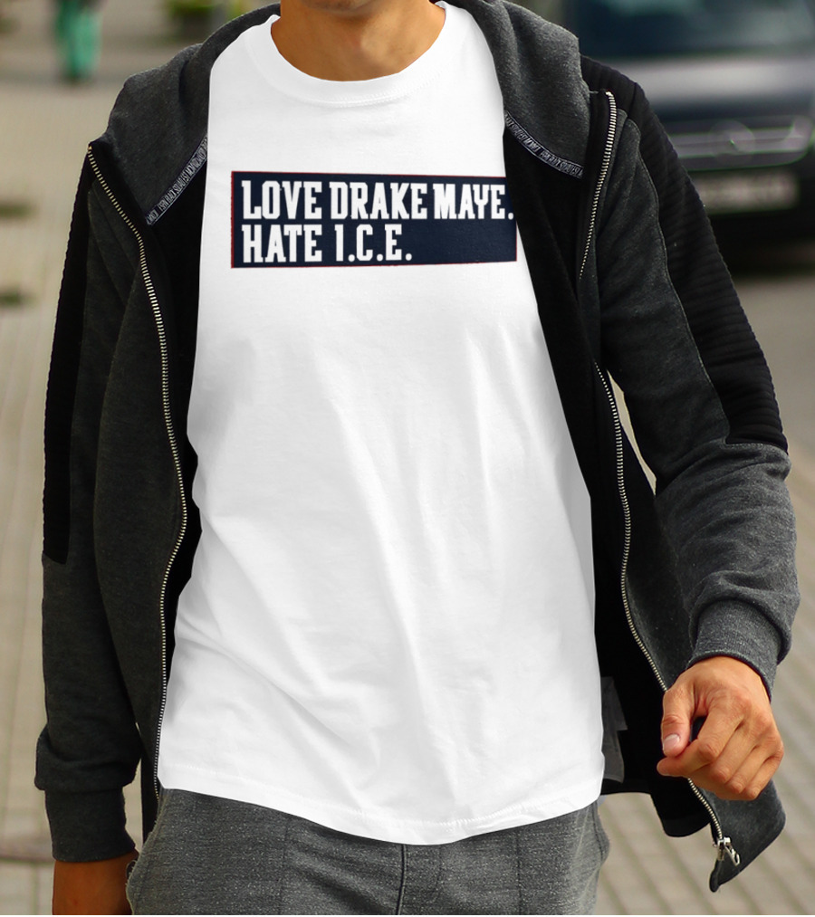 Love Drake Maye Hate ICE New England Patriots Football T-Shirt