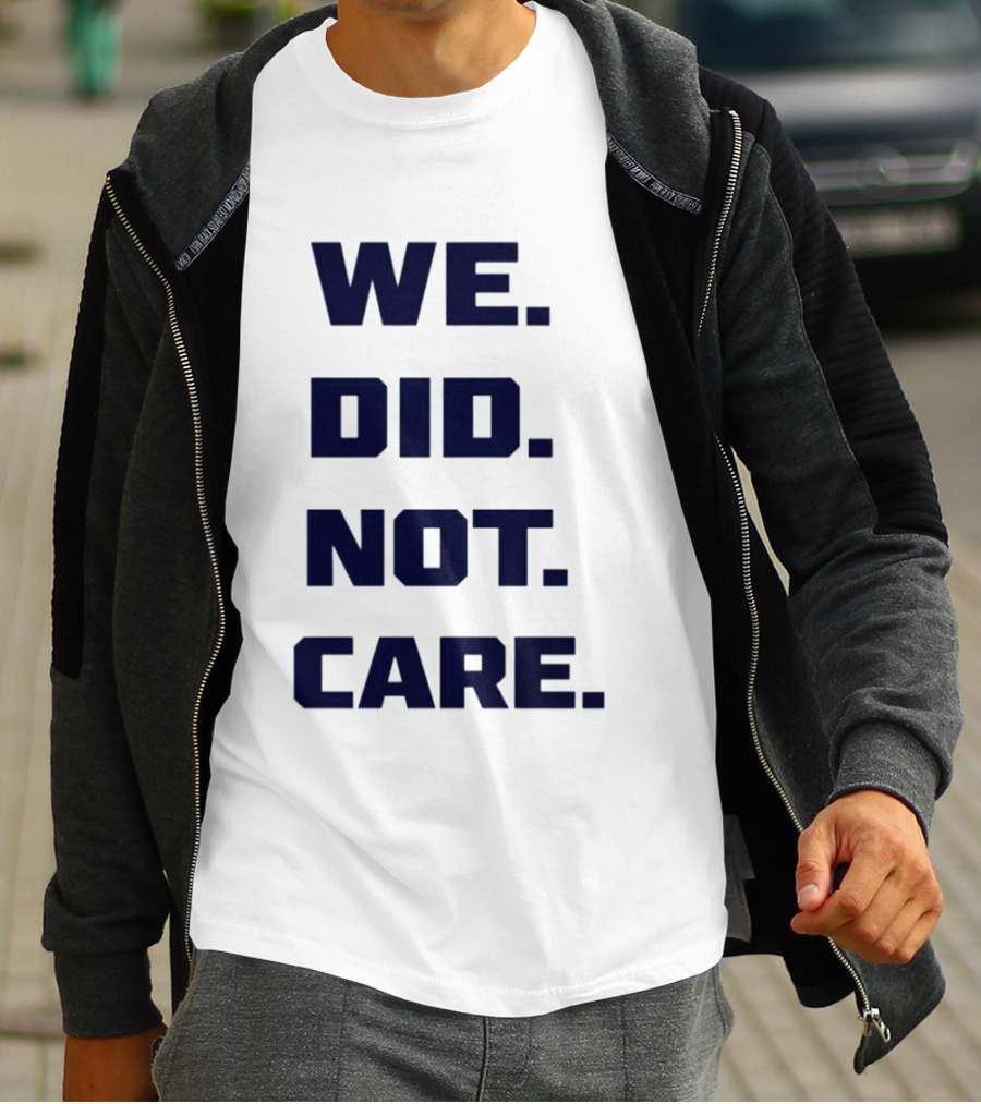 Seattle Seahawks We Did Not Care Football Fan T-Shirt