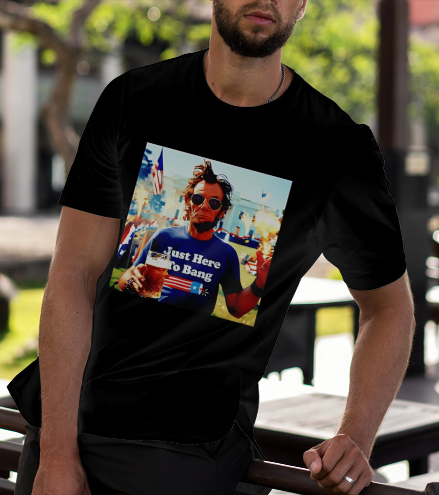 Just Here To Bang 4th Of July Celebration With Abraham Lincoln Beer Fireworks USA Flag T-Shirt