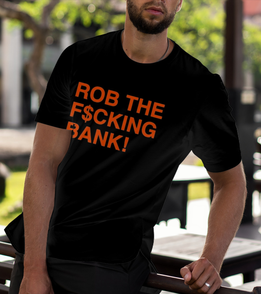 Rob The F$cking Bank Statement Text With Bold Orange Letters T-Shirt