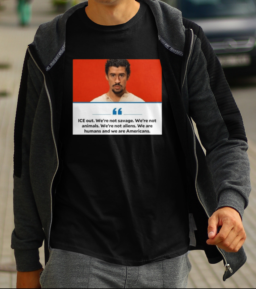 ICE Out We're Not Savage Not Animals Not Aliens We Are Humans And Americans T-Shirt