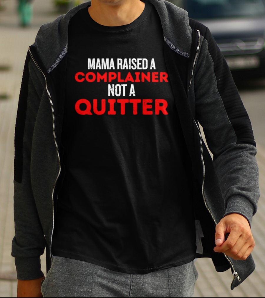 Mama Raised A Complainer Not A Quitter Uplifting Message T-Shirt
