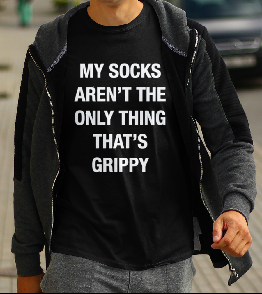 My Socks Aren't The Only Thing That's Grippy Fun Humor T-Shirt