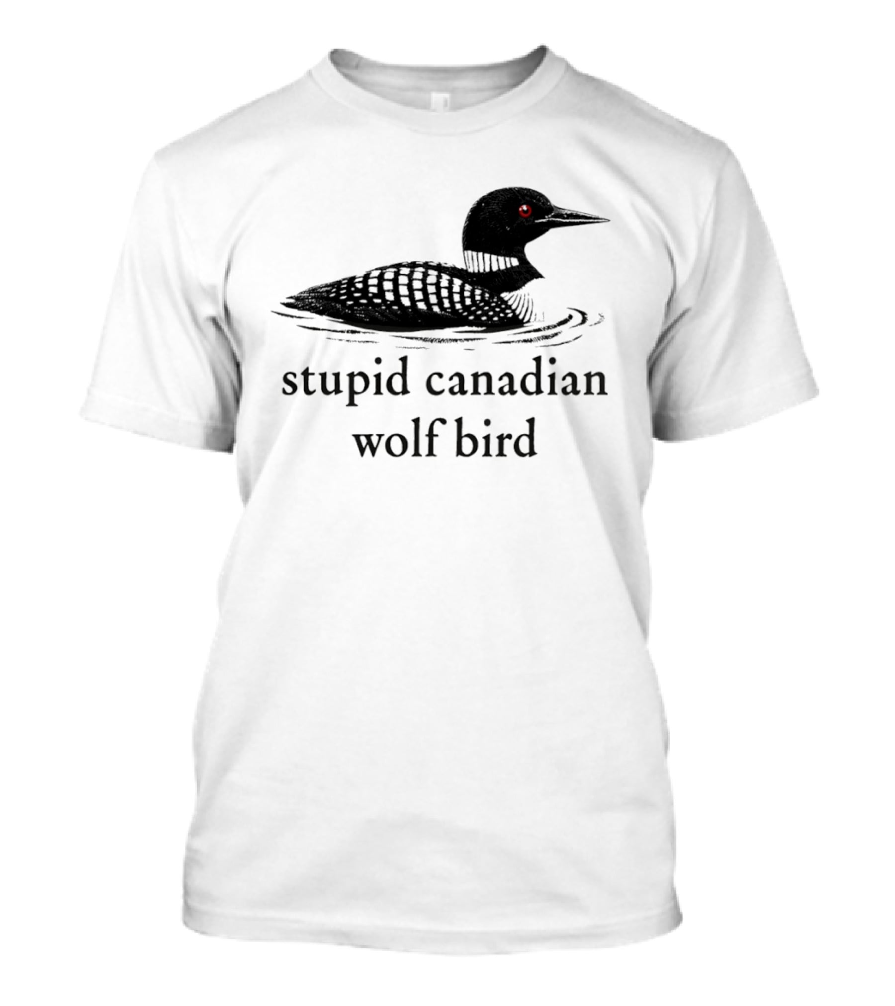 Stupid Canadian Wolf Bird Loon T-Shirt
