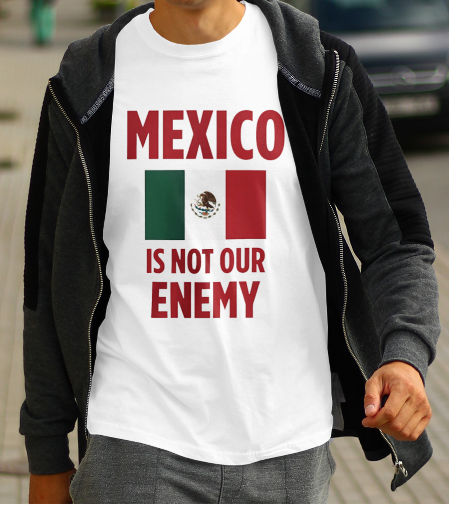 Mexico Is Not Our Enemy Flag Design With Mexican Flag T-Shirt