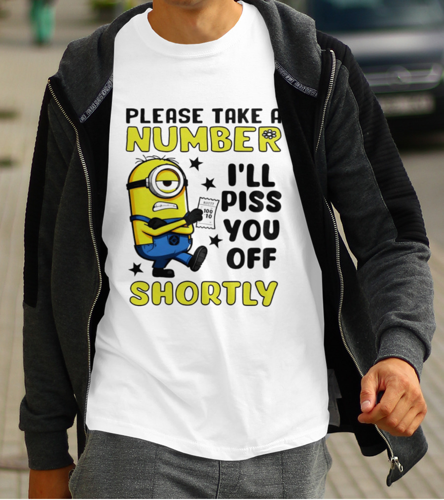 Please Take A Number Minion I'll Piss You Off Shortly T-Shirt