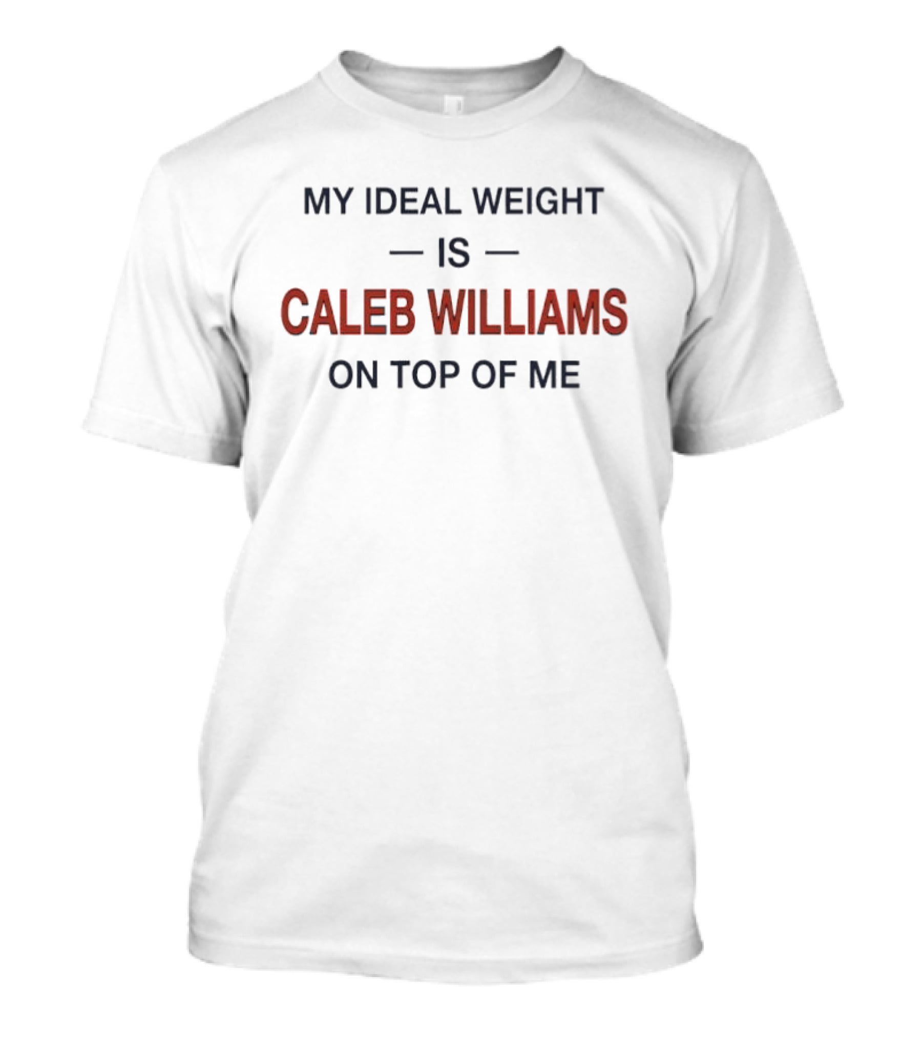 My Ideal Weight Is Caleb Williams On Top Of Me T-Shirt