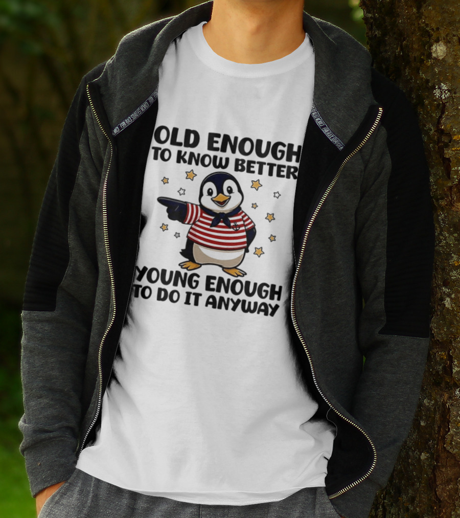 Old Enough To Know Better Young Enough To Do It Anyway Penguin T-Shirt