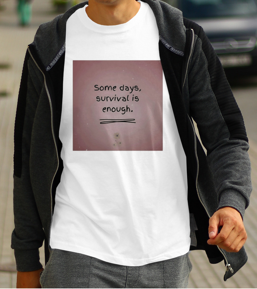 Some Days Survival Is Enough Uplifting Motivation T-Shirt