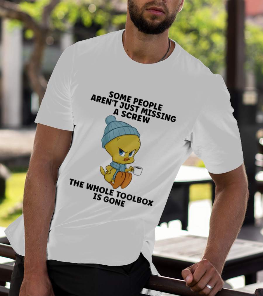 Tweety Bird Some People Aren't Just Missing A Screw The Whole Toolbox Is Gone T-Shirt
