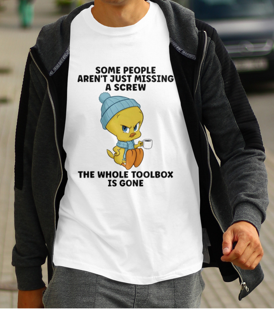 Tweety Bird Some People Aren't Just Missing A Screw The Whole Toolbox Is Gone T-Shirt