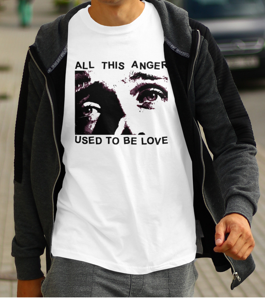 All This Anger Used To Be Love Eye Expression T-Shirt
