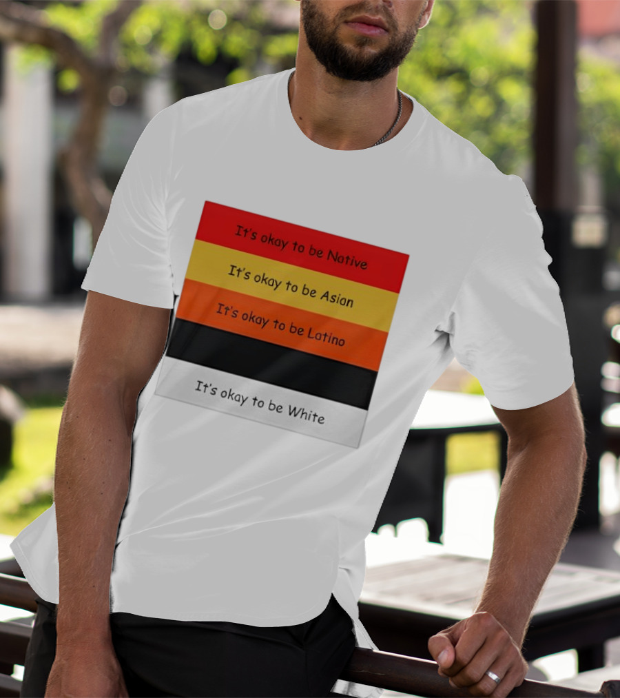 It's Okay To Be Native Asian Latino White T-Shirt