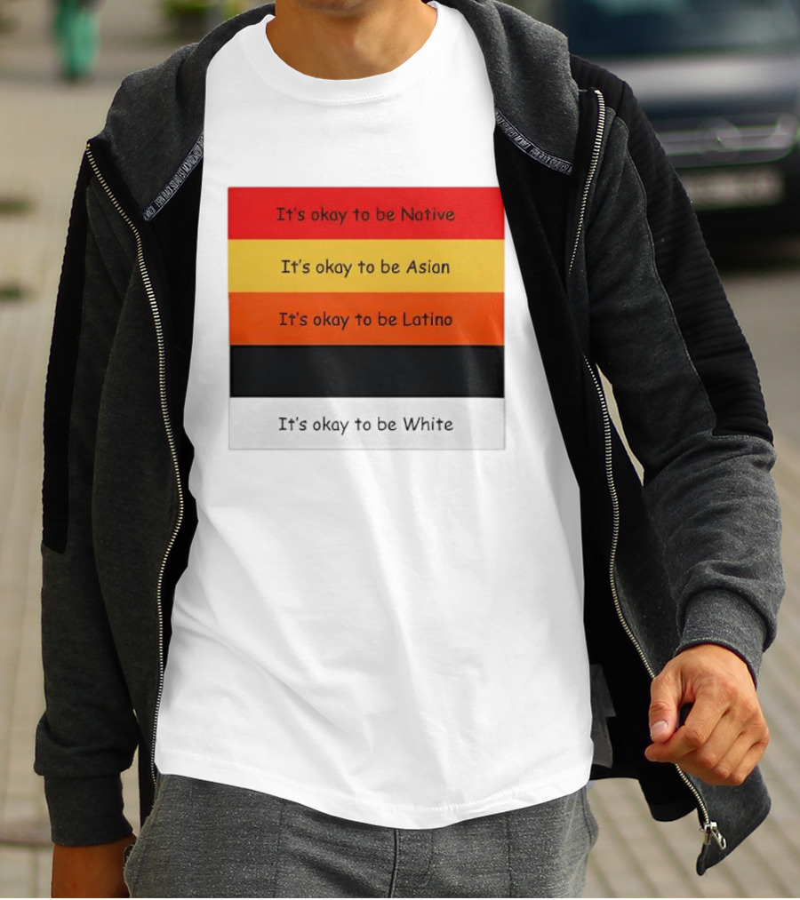 It's Okay To Be Native Asian Latino White T-Shirt