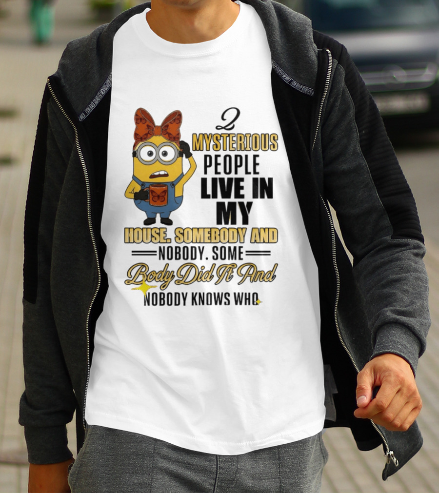 Minion Mysterious People Live In My House Somebody And Nobody Knows Who T-Shirt
