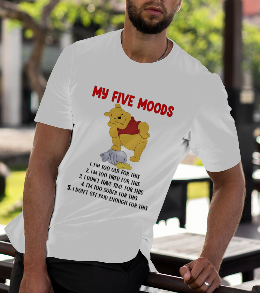 Pooh My Five Moods I'm Too Old Too Tired Don't Have Time Sober Paid Enough T-Shirt