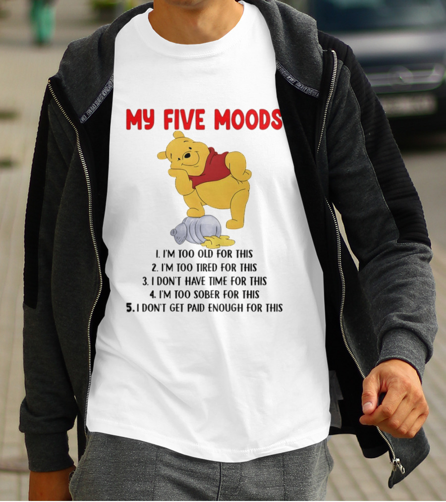 Pooh My Five Moods I'm Too Old Too Tired Don't Have Time Sober Paid Enough T-Shirt