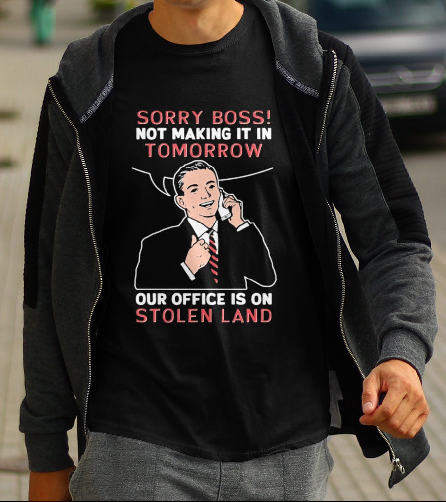 Sorry Boss Not Making It In Tomorrow Our Office Is On Stolen Land Retro Office Humor T-Shirt