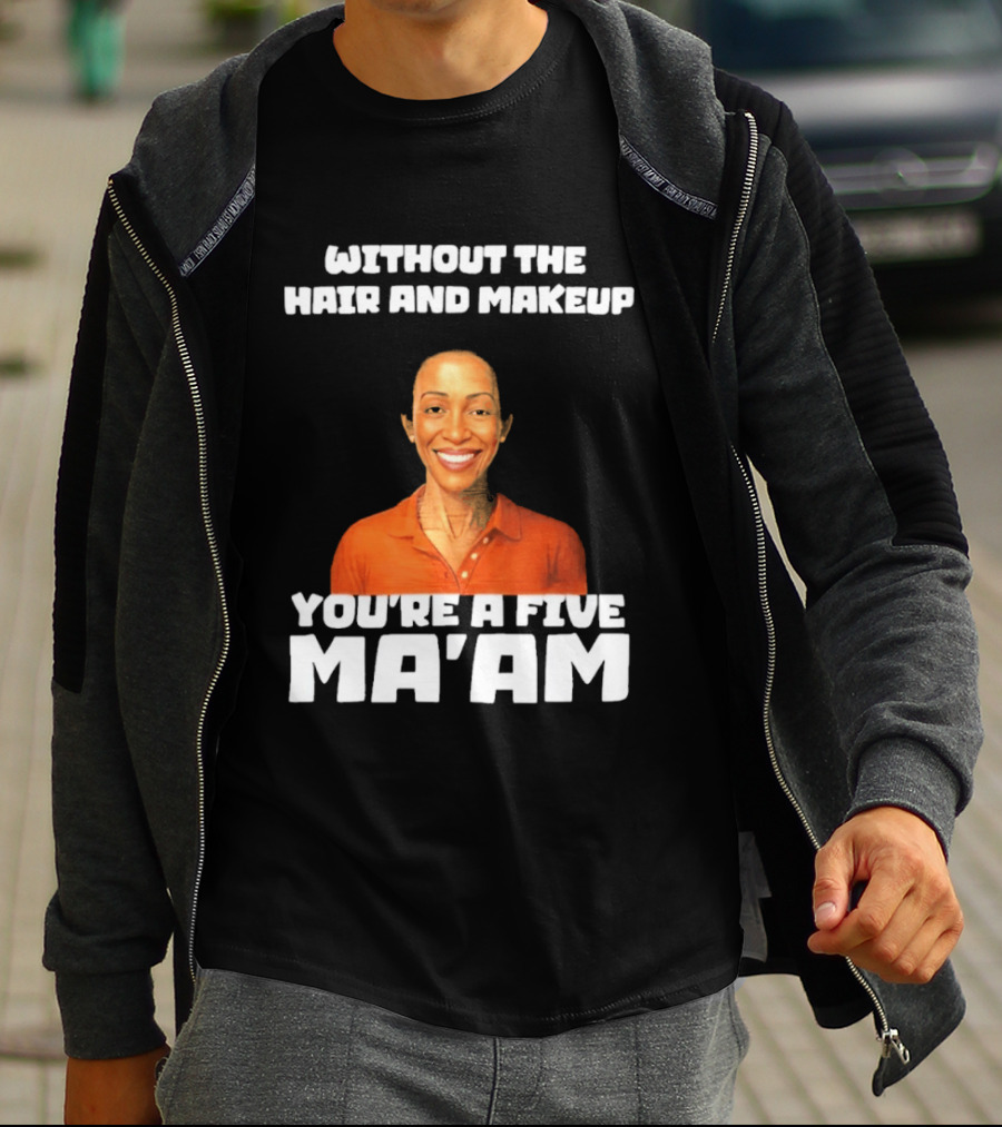 Without The Hair And Makeup You're A Five Ma'am Orange T-Shirt