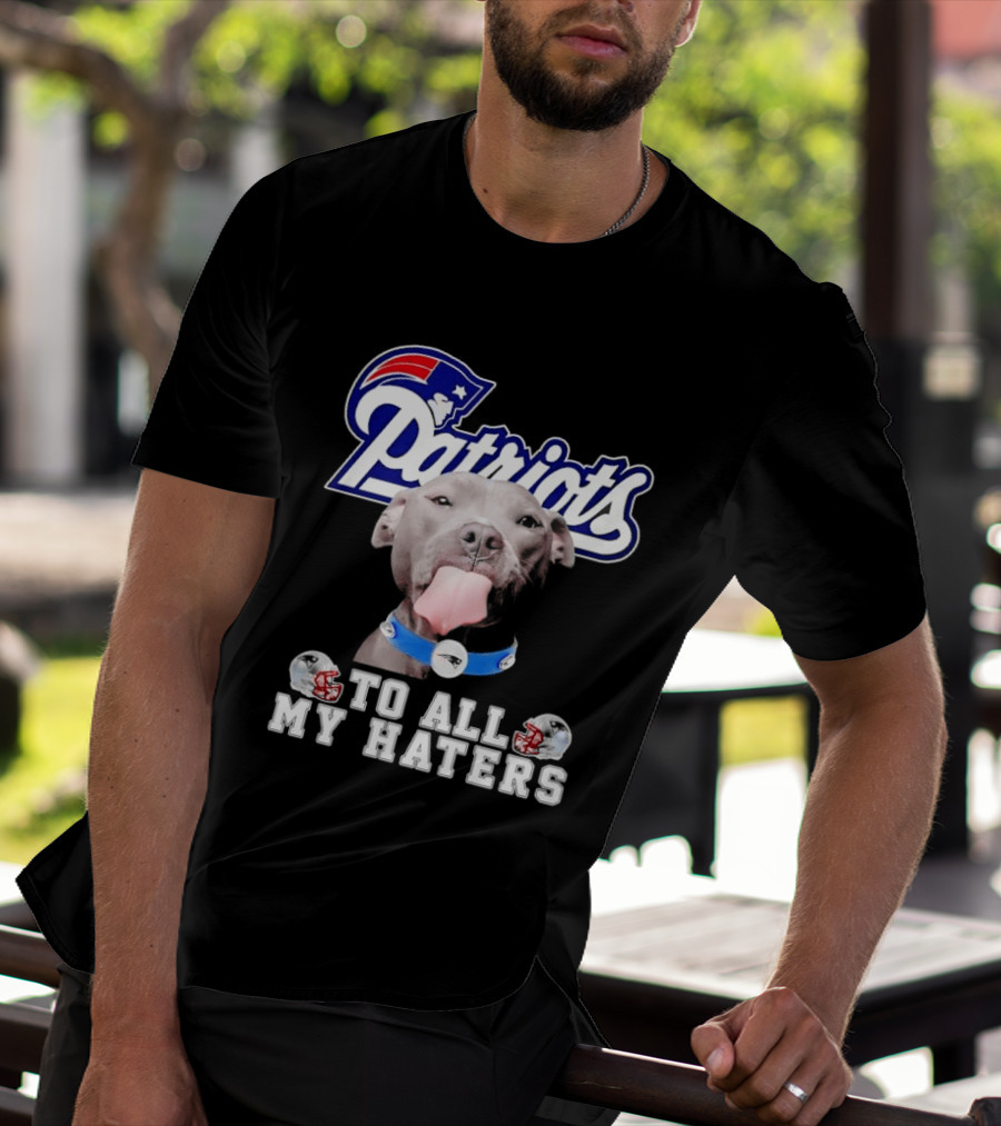 Patriots Pitbull To All My Haters NFL Fan T-Shirt