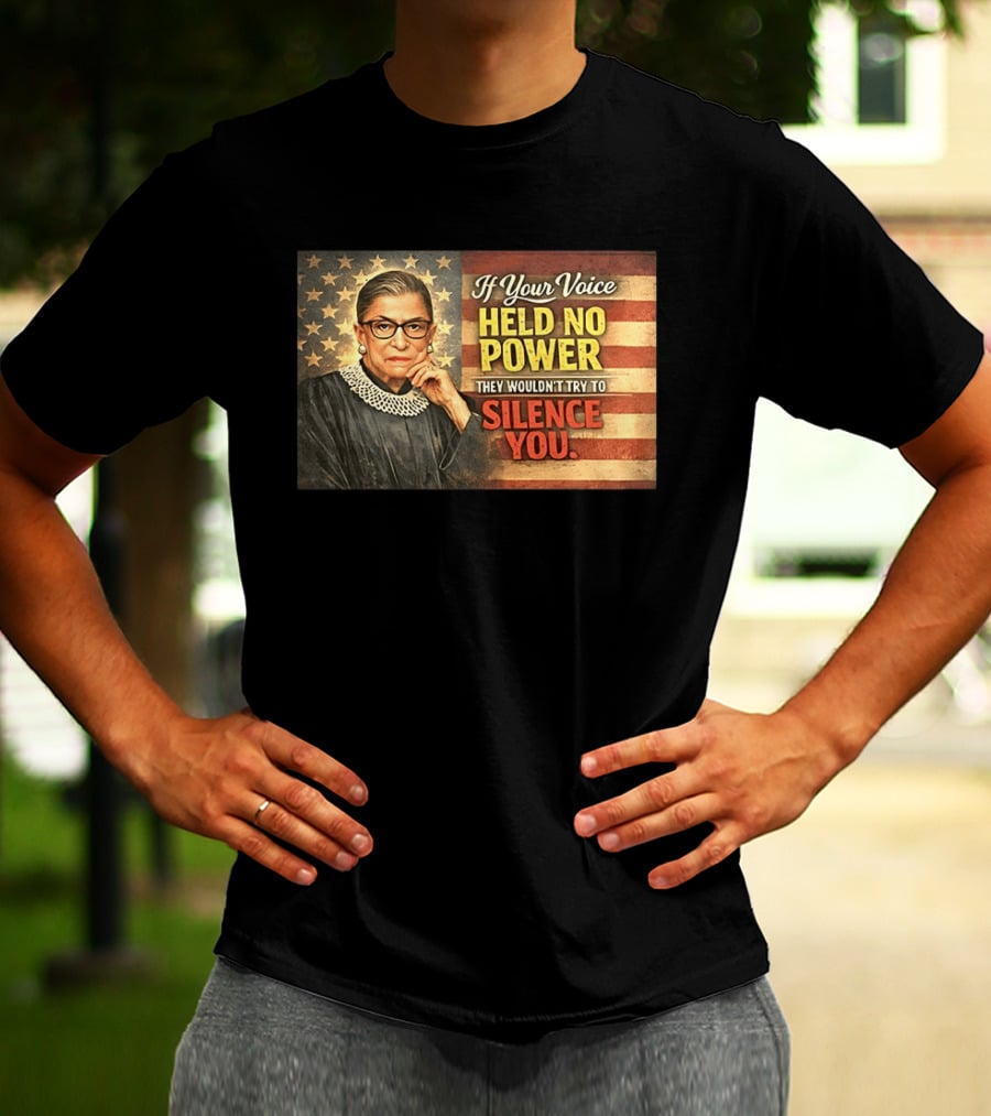Ruth Bader Ginsburg If Your Voice Held No Power They Wouldn't Try To Silence You T-Shirt