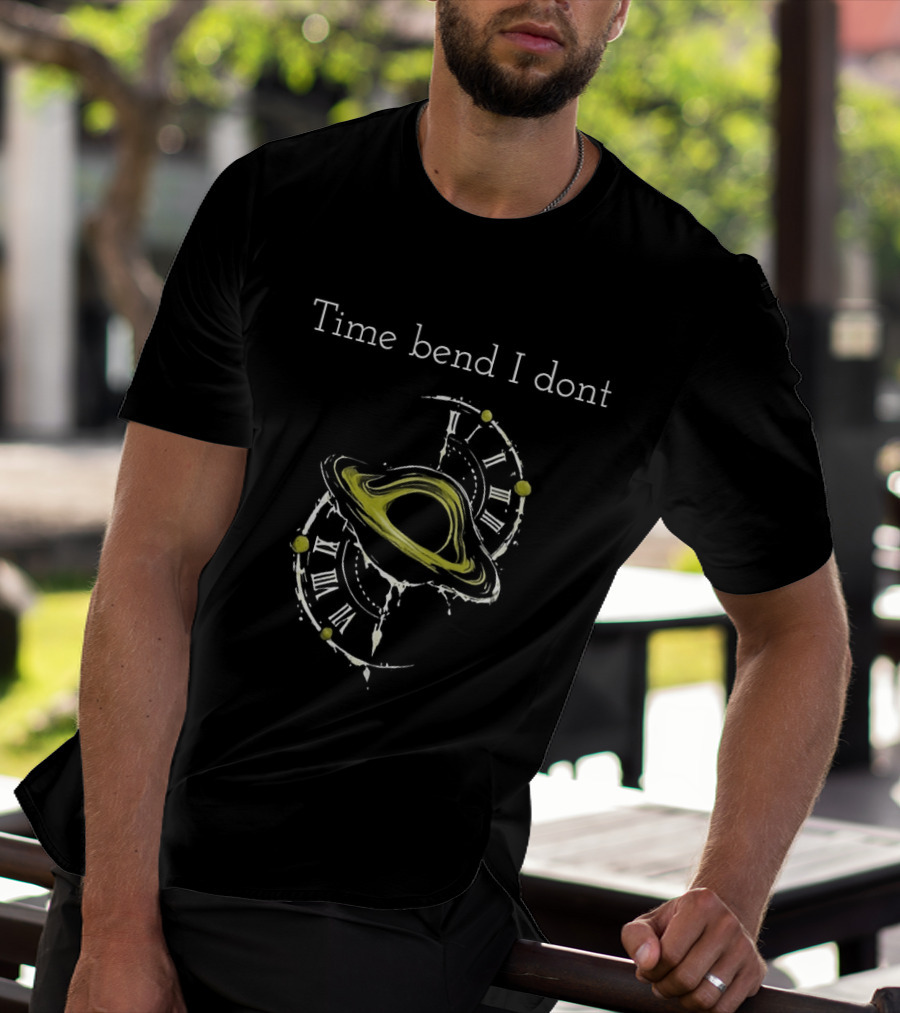 Time Bend I Don't Saturn With S T-Shirt