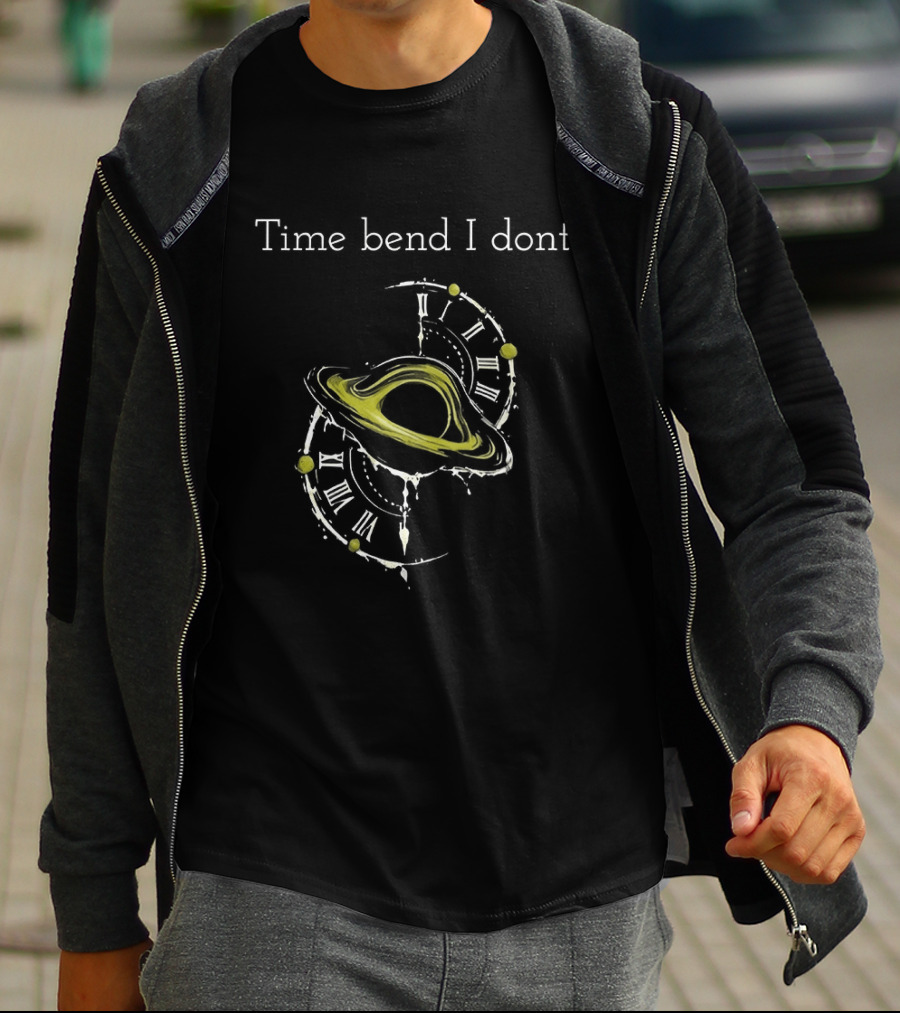 Time Bend I Don't Saturn With S T-Shirt