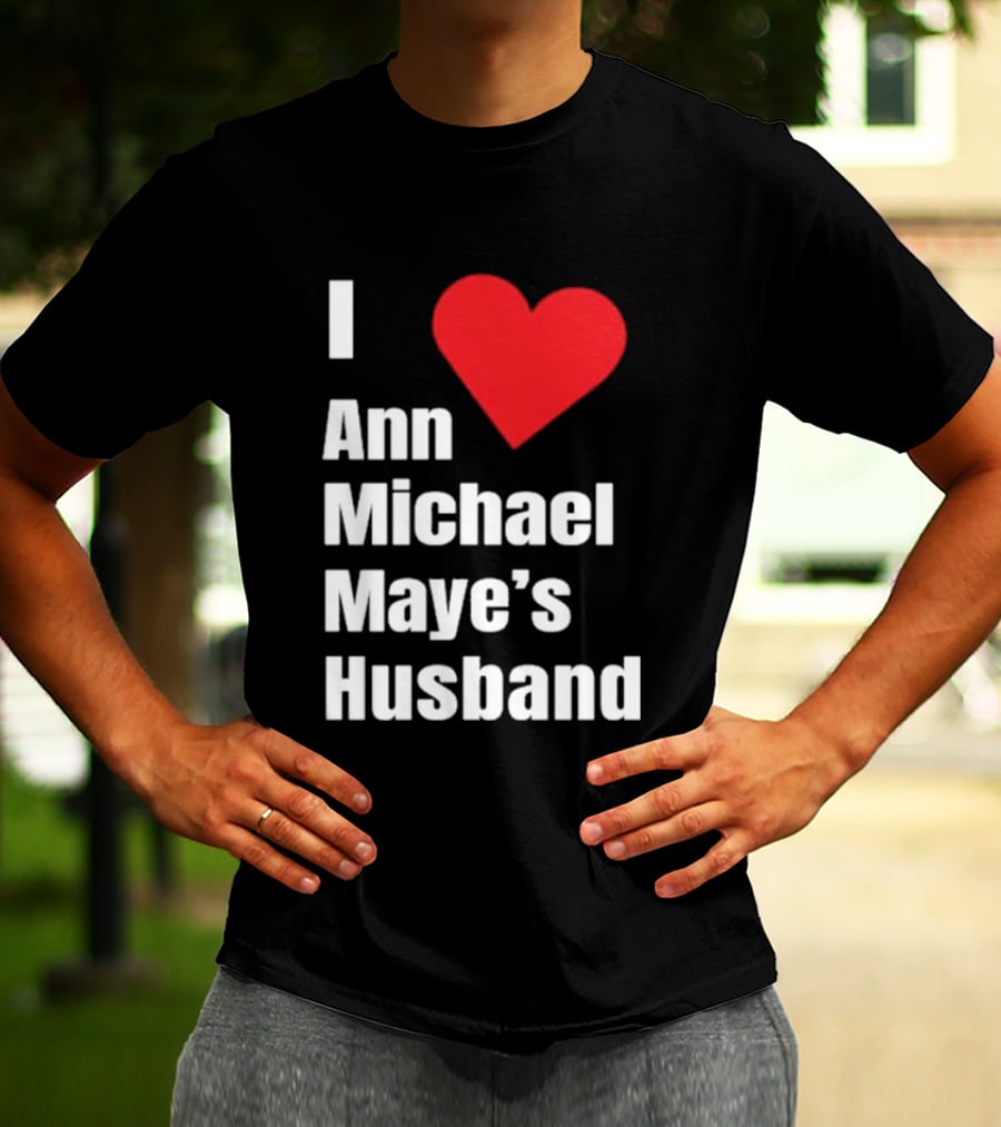 I Love Ann Michael Maye's Husband T-Shirt