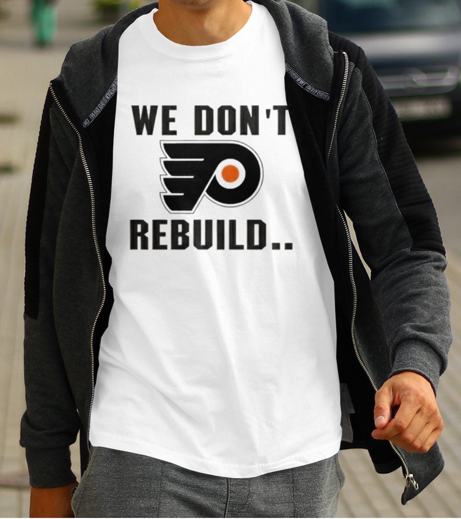 Philadelphia Flyers We Don't Rebuild T-Shirt