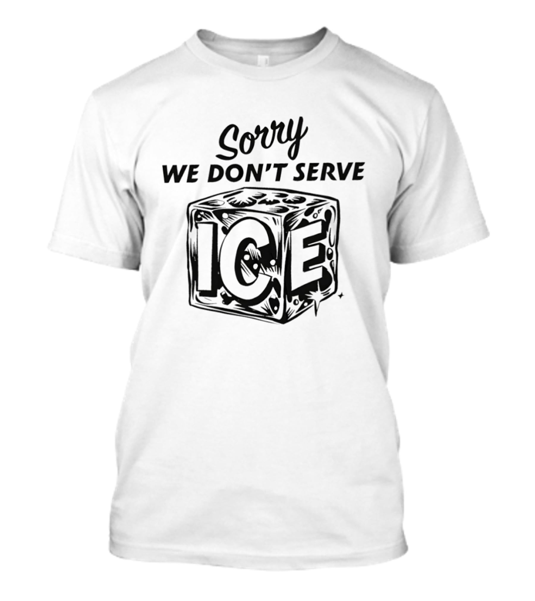 Sorry We Don't Serve ICE Cube Sketch Humor T-Shirt