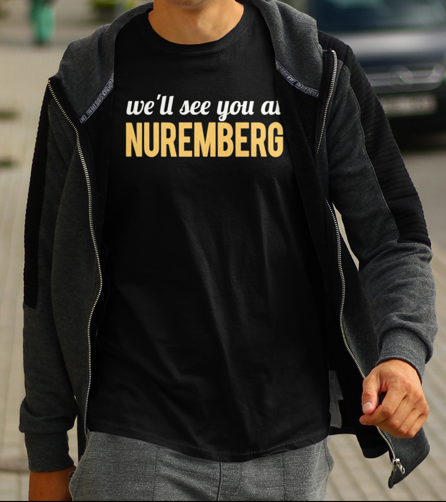 We'll See You At Nuremberg T-Shirt