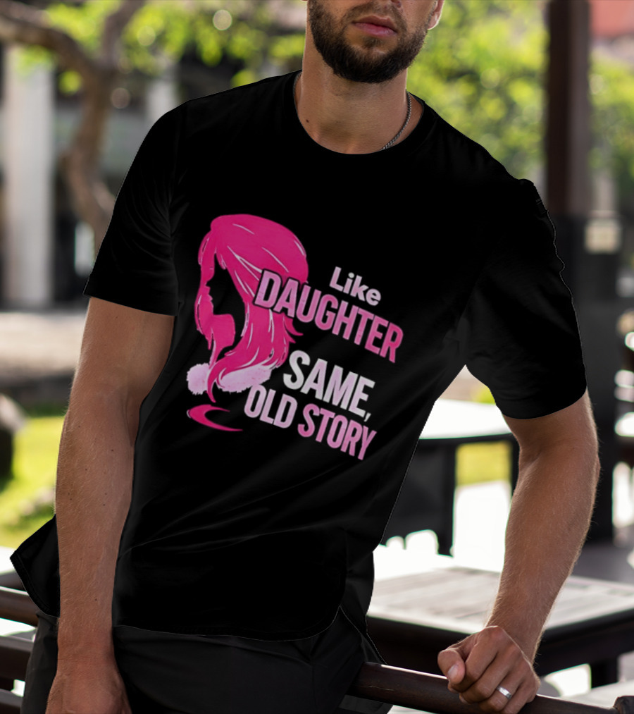 Like Daughter Same Old Story Pink Hair T-Shirt