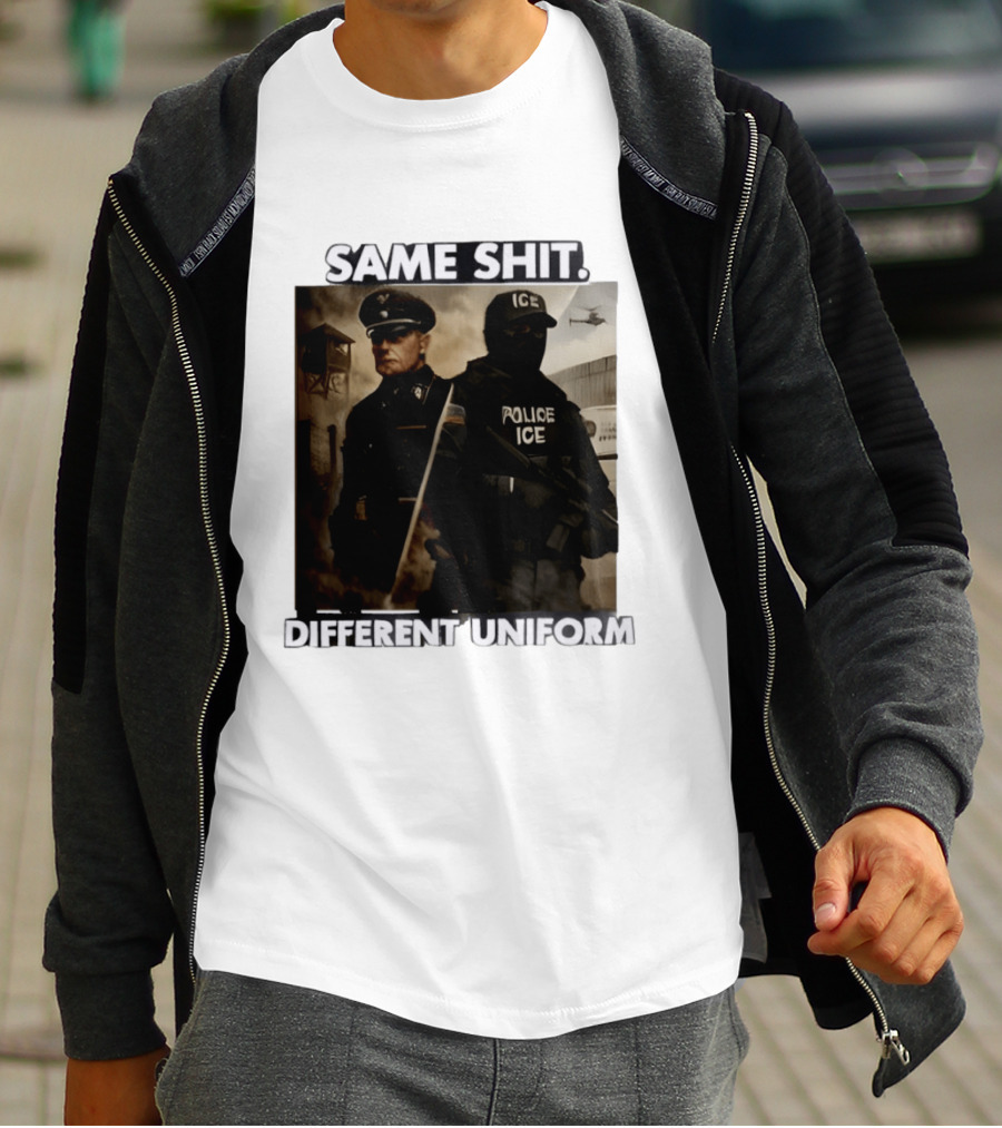 Same Shit Different Uniform Anti Trump Political ICE Protest T-Shirt