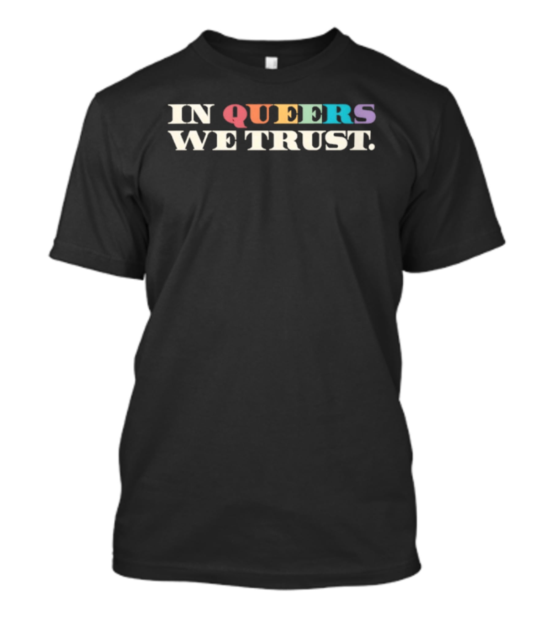 In Queers We Trust Rainbow Pride LGBTQ+ Celebration T-Shirt