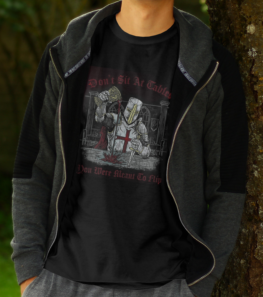 Templar Knight Medieval Don't Sit At Tables You Were Meant To Flip T-Shirt