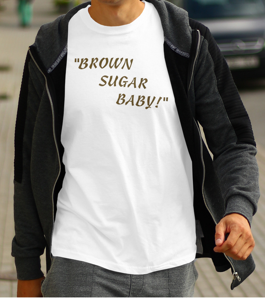 Brown Sugar Baby! T-Shirt
