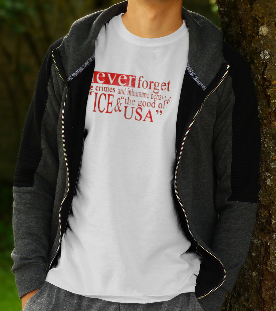 Never Forget The Crimes And Inhumane Behavior Of ICE And The Good Ol' USA T-Shirt