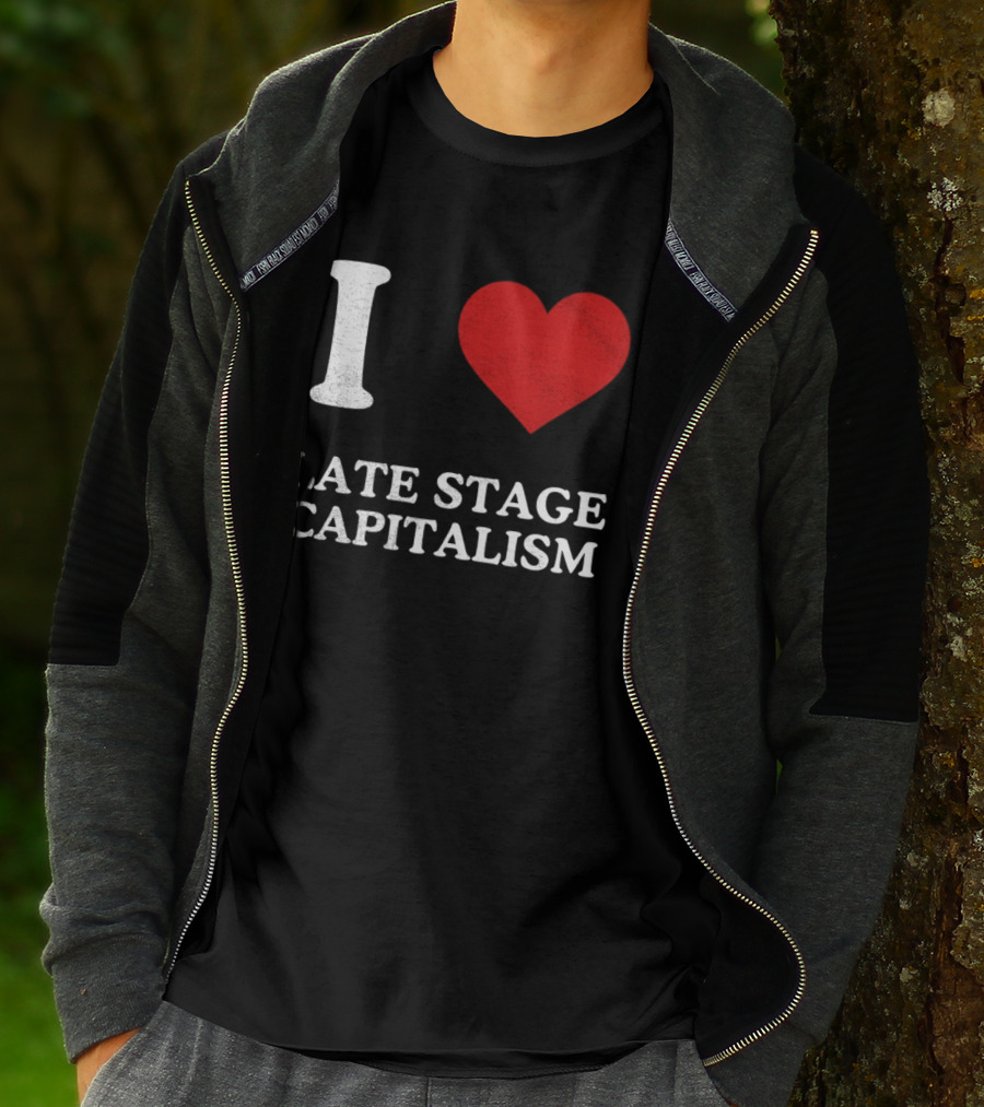 I Love Late Stage Capitalism T-Shirt
