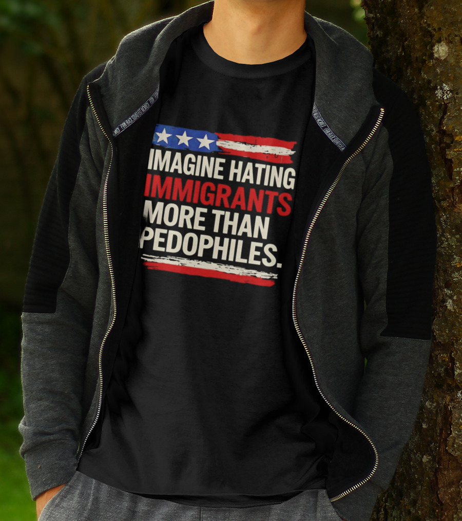 Imagine Hating Immigrants More Than Pedophiles American Flag Stars And Stripes T-Shirt