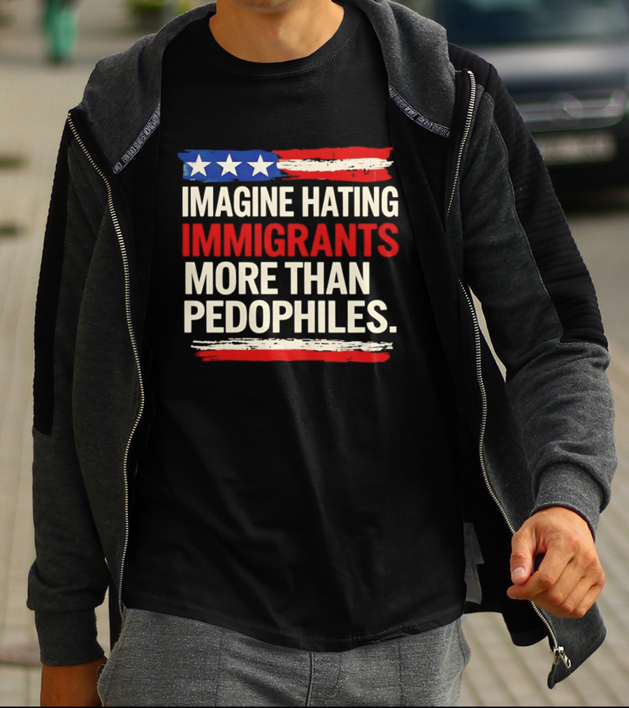 Imagine Hating Immigrants More Than Pedophiles American Flag Stars And Stripes T-Shirt