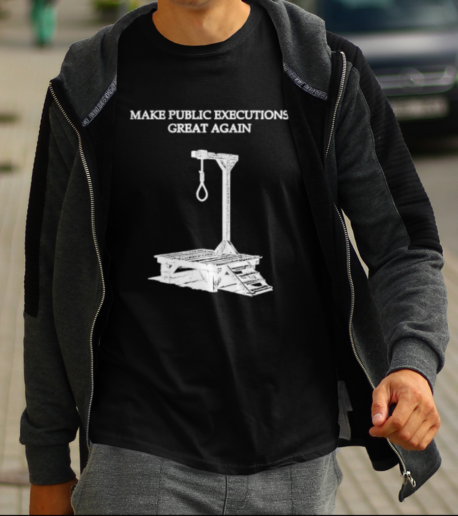 Make Public Executions Great Again T-Shirt