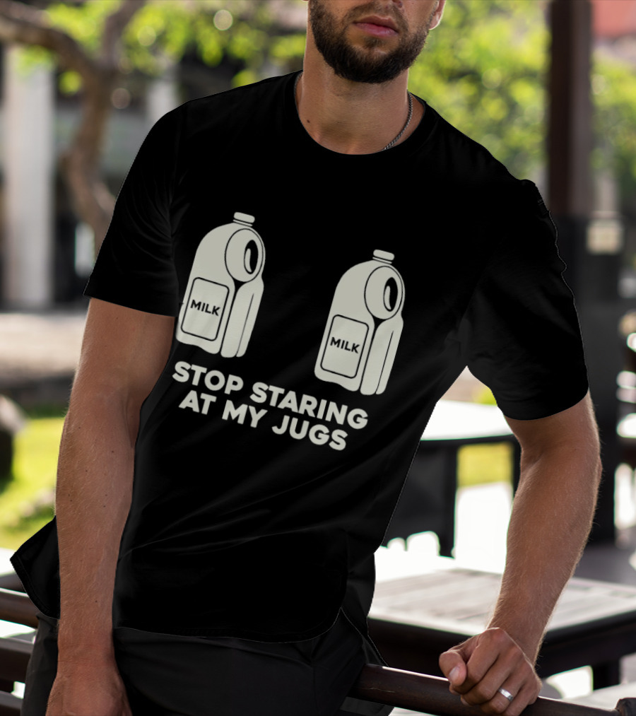 Stop Staring At My Jugs Milk Puns And Humor T-Shirt
