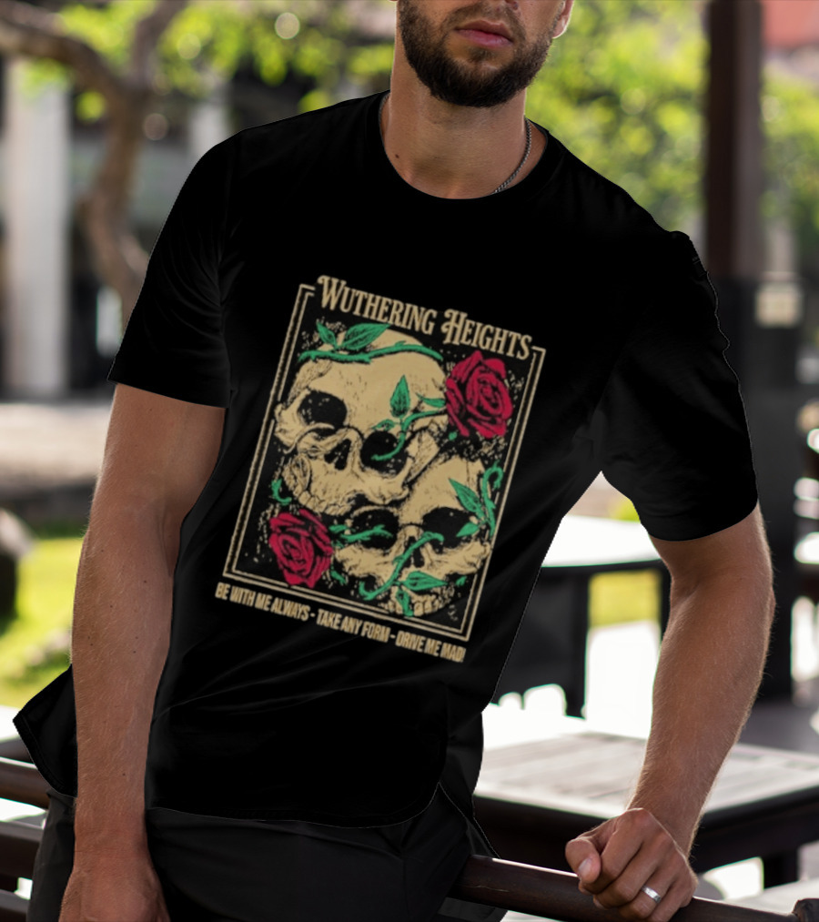 Wuthering Heights Be With Me Always Roses And Skulls T-Shirt