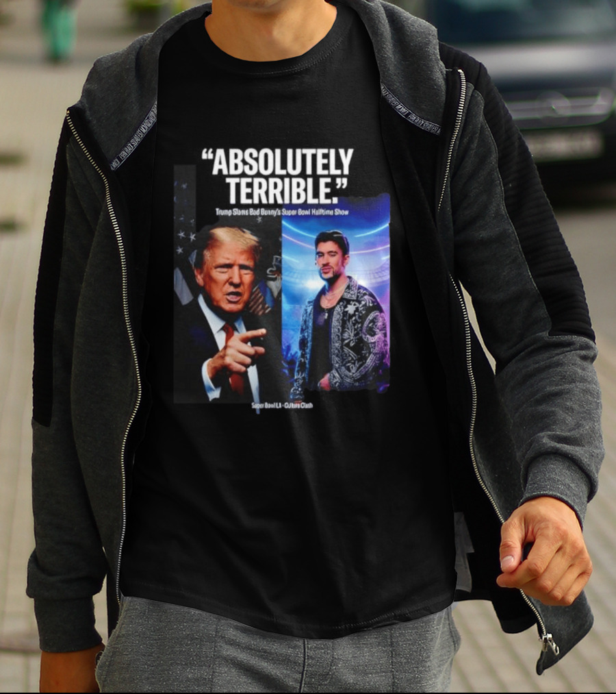 Absolutely Terrible Trump Slams Bad Bunny's Super Bowl Halftime Show T-Shirt